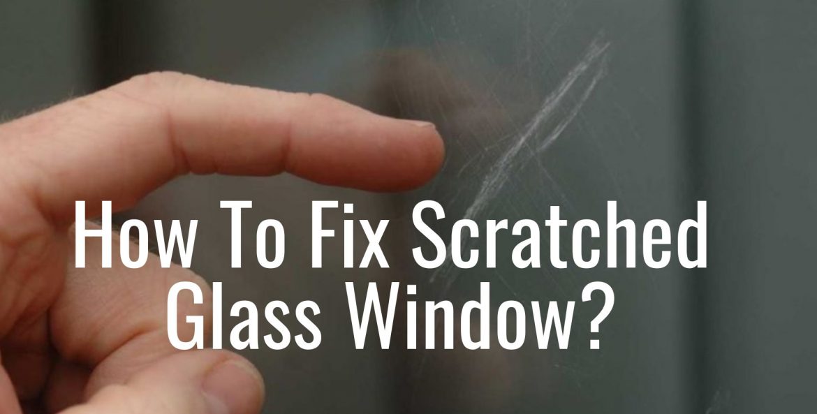 How To Fix Scratched Glass Window